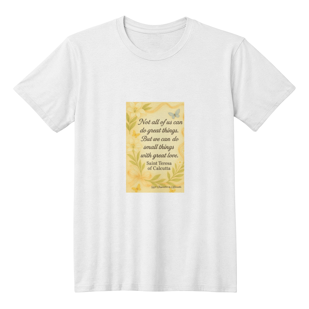 Do Small Things With Great Love Inspirational T-Shirt | Saint Teresa of Calcutta Quote Shirt | Faith Based Motivation Tee | Christian Inspirational Gift | Quiet Inspiration by Antonietta