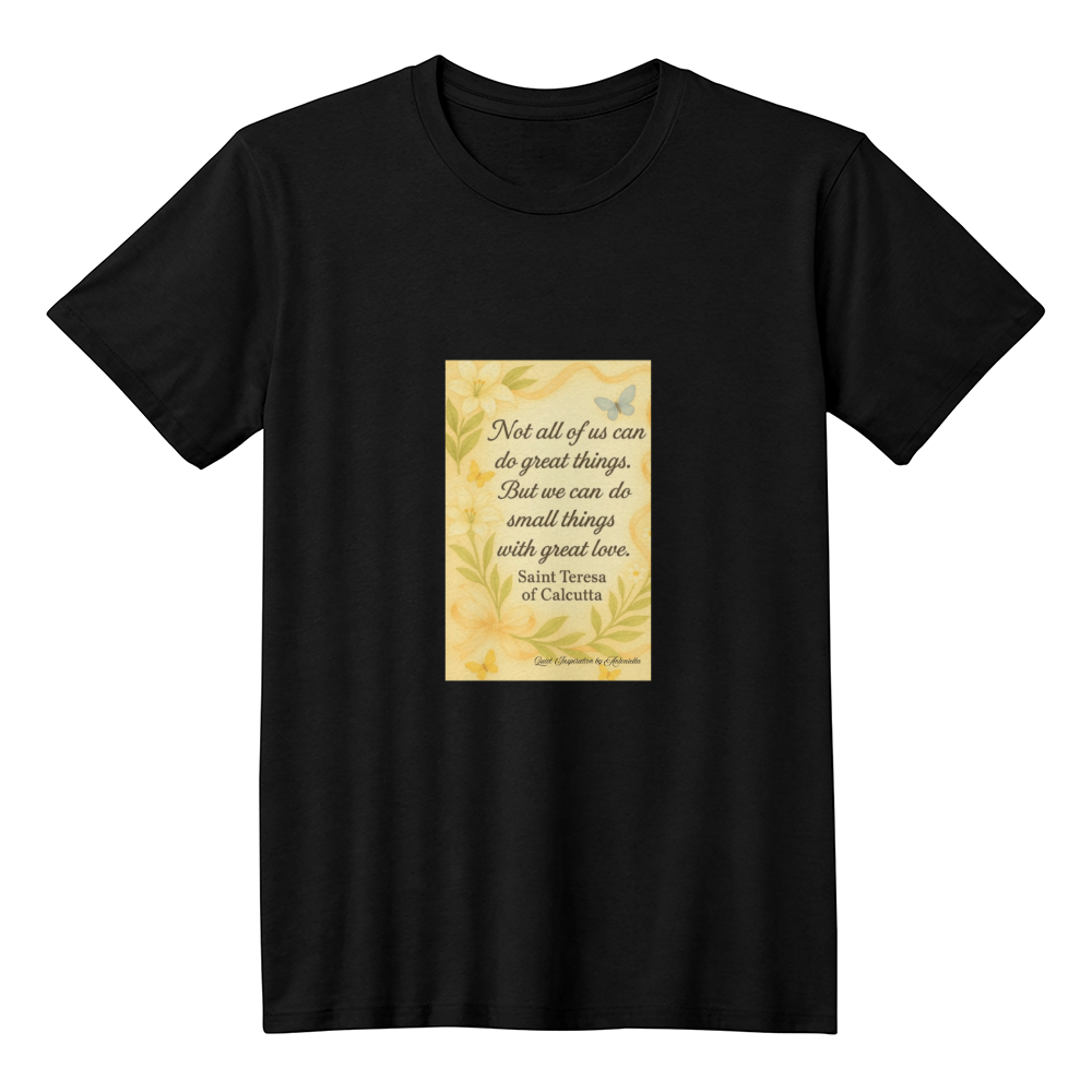 Do Small Things With Great Love Inspirational T-Shirt | Saint Teresa of Calcutta Quote Shirt | Faith Based Motivation Tee | Christian Inspirational Gift | Quiet Inspiration by Antonietta