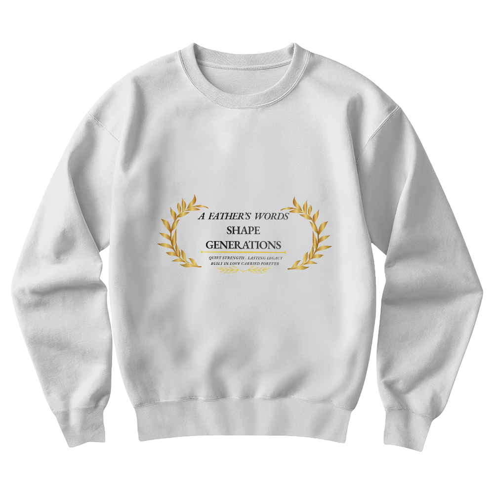A Father's Words Shape Generations Sweatshirt – Inspirational Dad Crewneck Pullover Gift