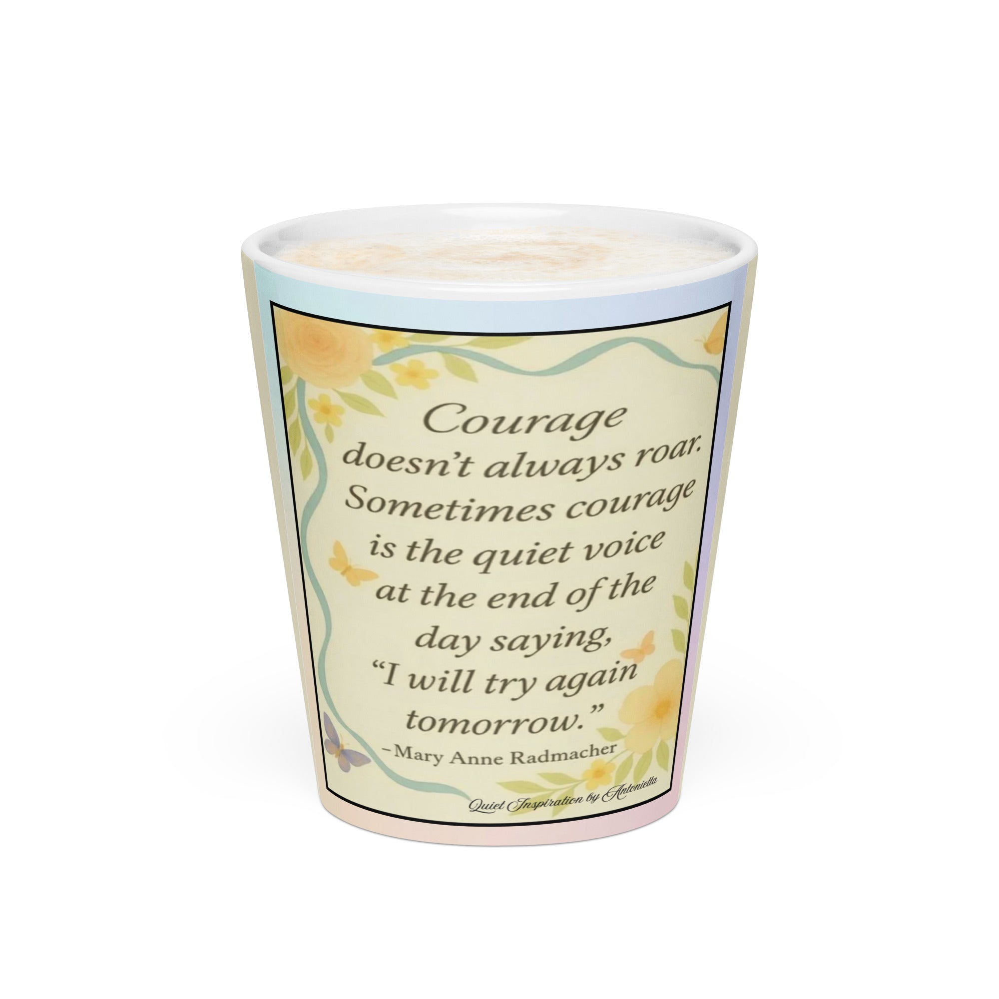 Mary Anne Radmacher, “Courage doesn’t always roar…” Latte mug