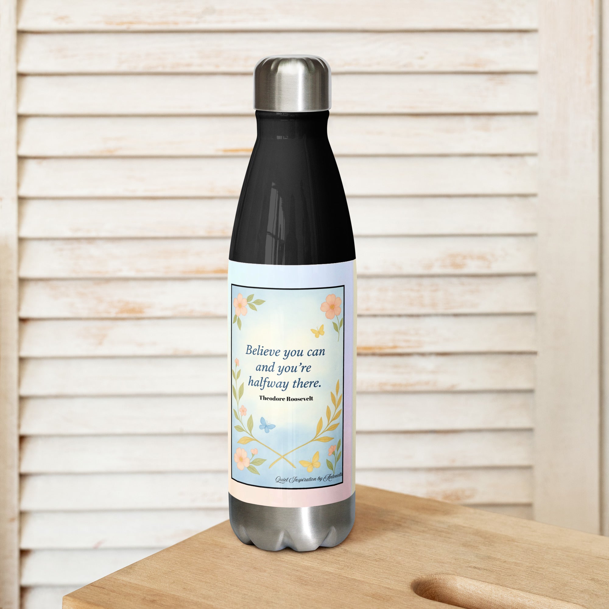 Theodore Roosvelt “ Believe You Can…”. Stainless steel water bottle